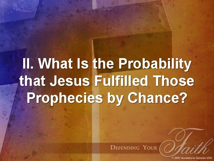 II. What Is the Probability that Jesus Fulfilled Those Prophecies by Chance? 