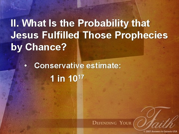 II. What Is the Probability that Jesus Fulfilled Those Prophecies by Chance? • Conservative