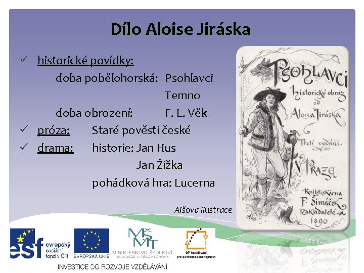 Dílo Aloise Jiráska ü historické povídky: doba pobělohorská: Psohlavci Temno doba obrození: F. L.