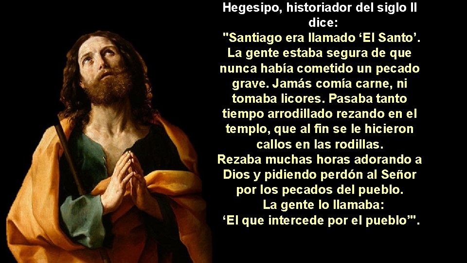 Hegesipo, historiador del siglo II dice: "Santiago era llamado ‘El Santo’. La gente estaba