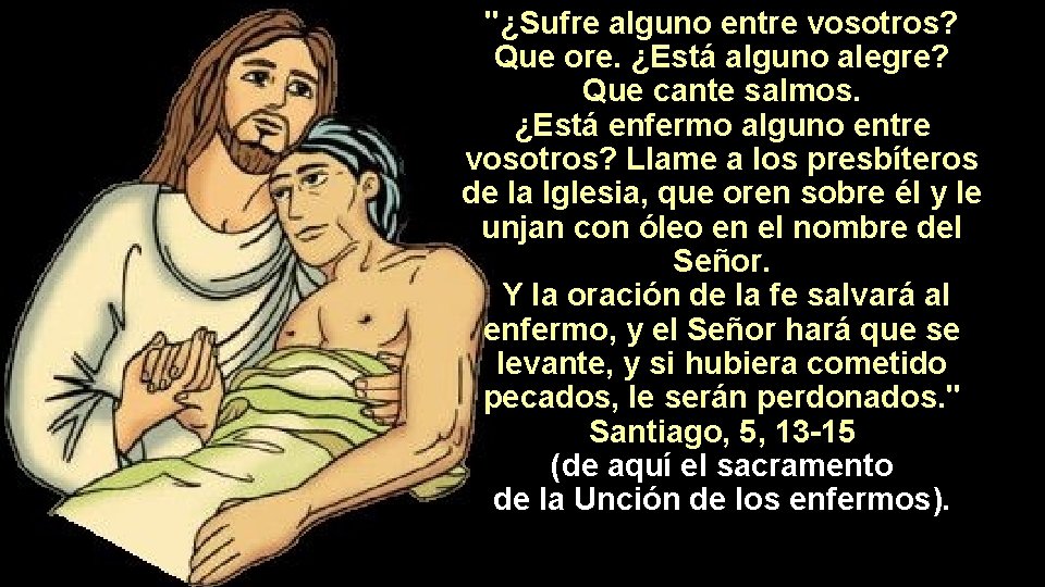 "¿Sufre alguno entre vosotros? Que ore. ¿Está alguno alegre? Que cante salmos. ¿Está enfermo