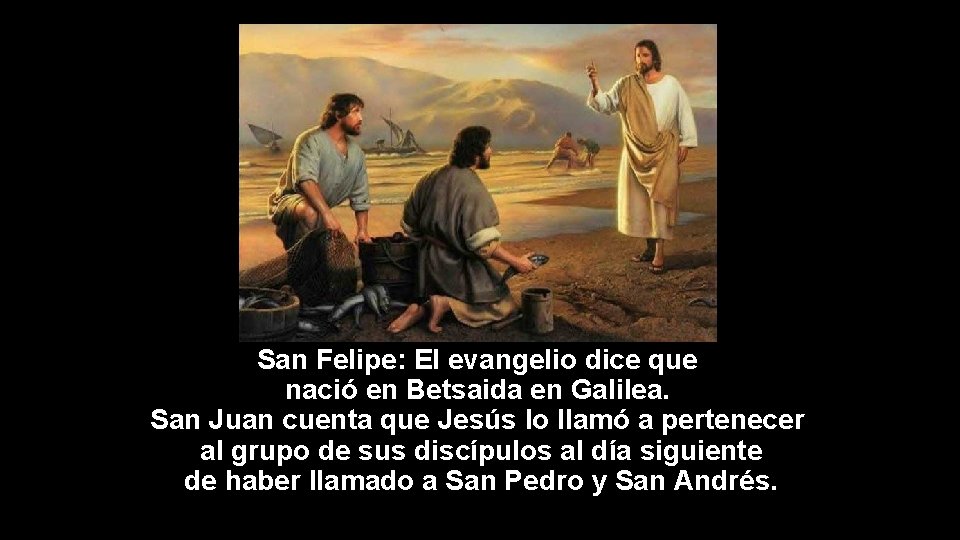 San Felipe: El evangelio dice que nació en Betsaida en Galilea. San Juan cuenta