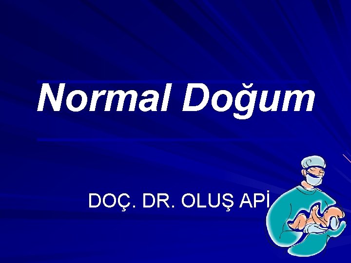 Normal Doğum DOÇ. DR. OLUŞ APİ 