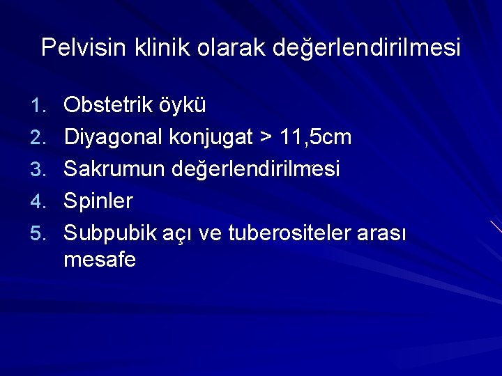 Pelvisin klinik olarak değerlendirilmesi 1. Obstetrik öykü 2. Diyagonal konjugat > 11, 5 cm