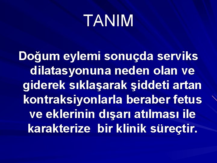 TANIM Doğum eylemi sonuçda serviks dilatasyonuna neden olan ve giderek sıklaşarak şiddeti artan kontraksiyonlarla