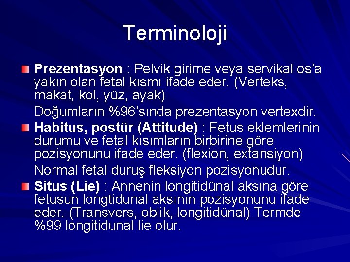 Terminoloji Prezentasyon : Pelvik girime veya servikal os’a yakın olan fetal kısmı ifade eder.