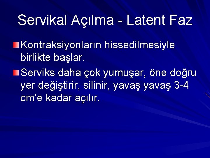 Servikal Açılma - Latent Faz Kontraksiyonların hissedilmesiyle birlikte başlar. Serviks daha çok yumuşar, öne