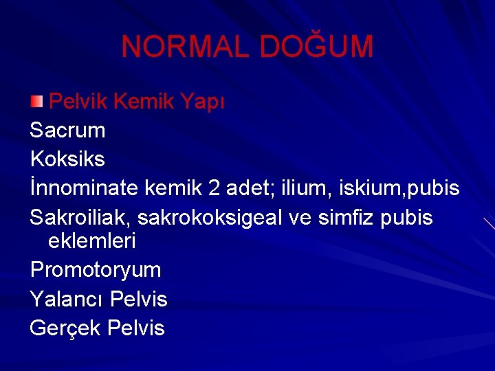 NORMAL DOĞUM Pelvik Kemik Yapı Sacrum Koksiks İnnominate kemik 2 adet; ilium, iskium, pubis