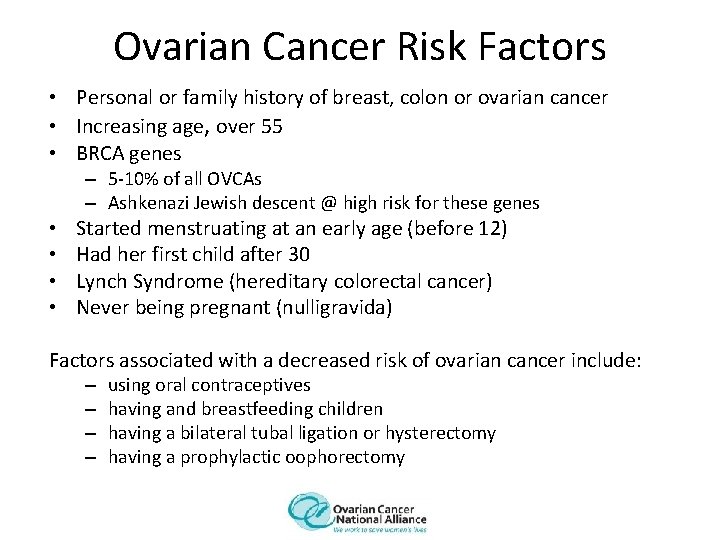 Ovarian Cancer Risk Factors • Personal or family history of breast, colon or ovarian