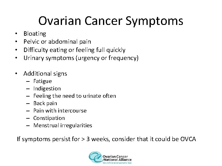 Ovarian Cancer Symptoms • • Bloating Pelvic or abdominal pain Difficulty eating or feeling