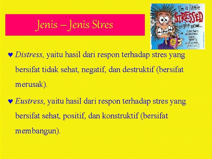Jenis – Jenis Stres © Distress, yaitu hasil dari respon terhadap stres yang bersifat