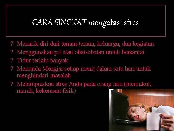 CARA SINGKAT mengatasi stres ? ? Menarik diri dari teman-teman, keluarga, dan kegiatan Menggunakan