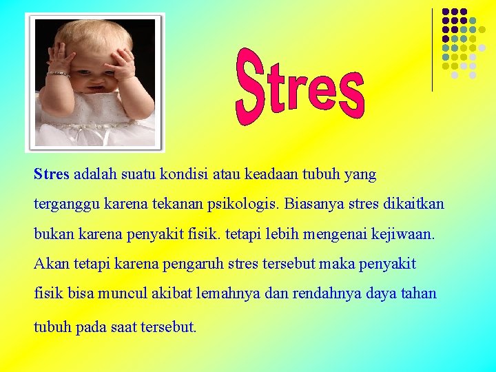 Stres adalah suatu kondisi atau keadaan tubuh yang terganggu karena tekanan psikologis. Biasanya stres