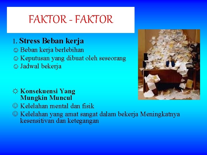 FAKTOR - FAKTOR 1. Stress Beban kerja ☺ Beban kerja berlebihan ☺ Keputusan yang