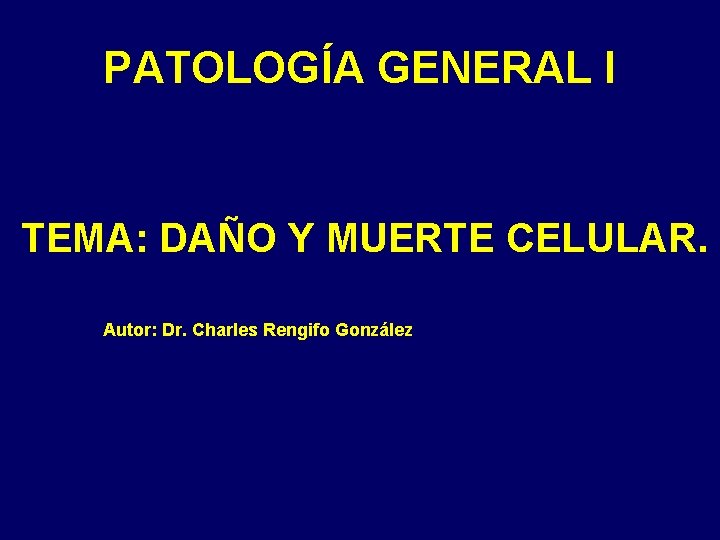 PATOLOGÍA GENERAL I TEMA: DAÑO Y MUERTE CELULAR. Autor: Dr. Charles Rengifo González PATOLOGÍA GENERAL I TEMA: DAÑO Y MUERTE CELULAR. Autor: Dr. Charles Rengifo González