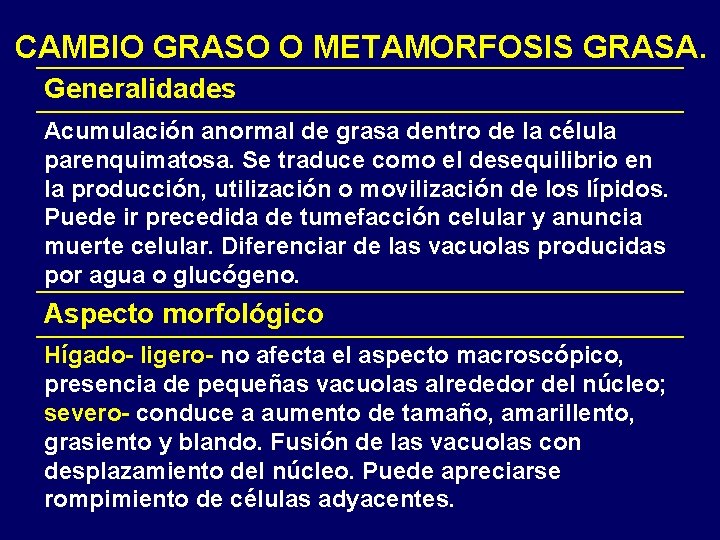 CAMBIO GRASO O METAMORFOSIS GRASA. Generalidades Acumulación anormal de grasa dentro de la célula CAMBIO GRASO O METAMORFOSIS GRASA. Generalidades Acumulación anormal de grasa dentro de la célula