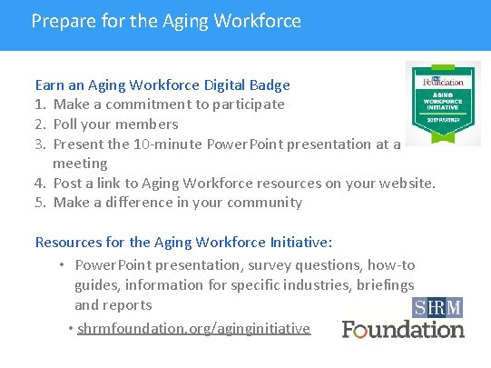 Prepare for the Aging Workforce Earn an Aging Workforce Digital Badge 1. Make a