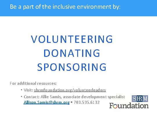 Be a part of the inclusive environment by: VOLUNTEERING DONATING SPONSORING For additional resources: