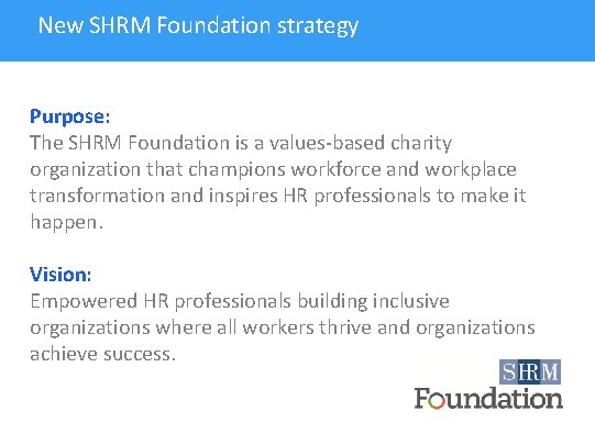 New SHRM Foundation strategy Purpose: The SHRM Foundation is a values-based charity organization that