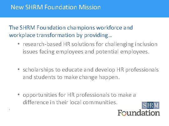 New SHRM Foundation Mission The SHRM Foundation champions workforce and workplace transformation by providing…