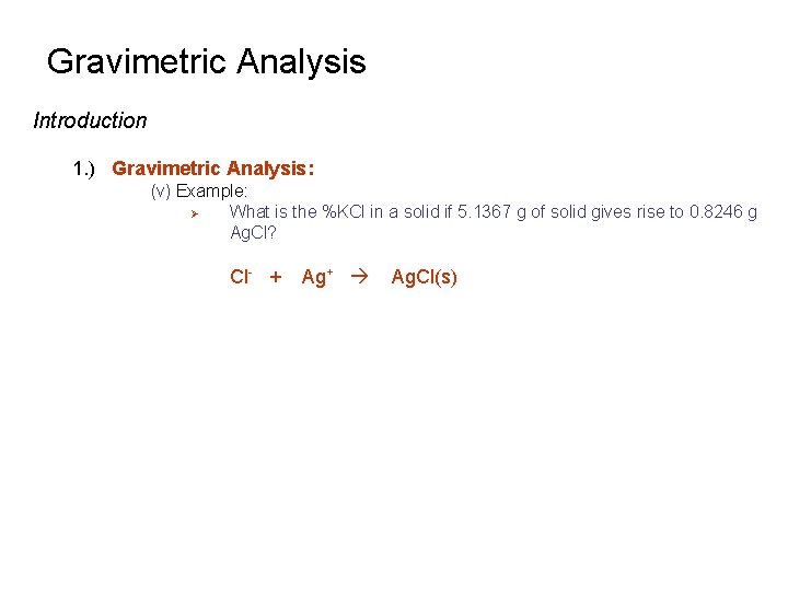 Gravimetric Analysis Introduction 1. ) Gravimetric Analysis: (v) Example: Ø What is the %KCl