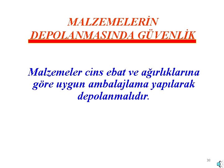 MALZEMELERİN DEPOLANMASINDA GÜVENLİK Malzemeler cins ebat ve ağırlıklarına göre uygun ambalajlama yapılarak depolanmalıdır. 38 MALZEMELERİN DEPOLANMASINDA GÜVENLİK Malzemeler cins ebat ve ağırlıklarına göre uygun ambalajlama yapılarak depolanmalıdır. 38