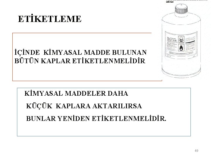 ETİKETLEME İÇİNDE KİMYASAL MADDE BULUNAN BÜTÜN KAPLAR ETİKETLENMELİDİR KİMYASAL MADDELER DAHA KÜÇÜK KAPLARA AKTARILIRSA ETİKETLEME İÇİNDE KİMYASAL MADDE BULUNAN BÜTÜN KAPLAR ETİKETLENMELİDİR KİMYASAL MADDELER DAHA KÜÇÜK KAPLARA AKTARILIRSA