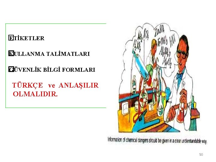 � ETİKETLER � KULLANMA TALİMATLARI � GÜVENLİK BİLGİ FORMLARI TÜRKÇE ve ANLAŞILIR OLMALIDIR. 50