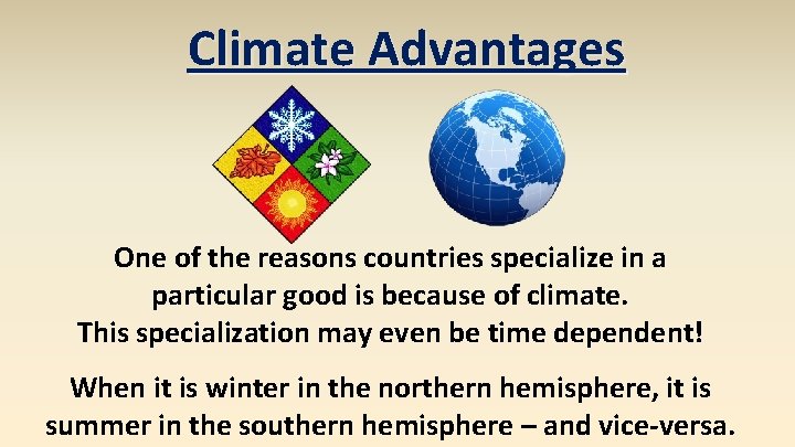 Climate Advantages One of the reasons countries specialize in a particular good is because