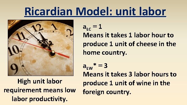 Ricardian Model: unit labor a. LC = 1 Means it takes 1 labor hour