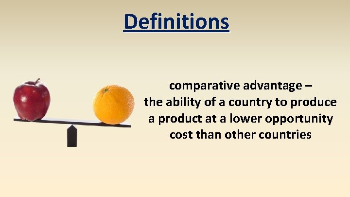 Definitions comparative advantage – the ability of a country to produce a product at