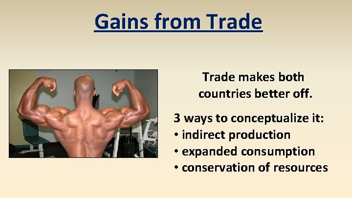 Gains from Trade makes both countries better off. 3 ways to conceptualize it: •