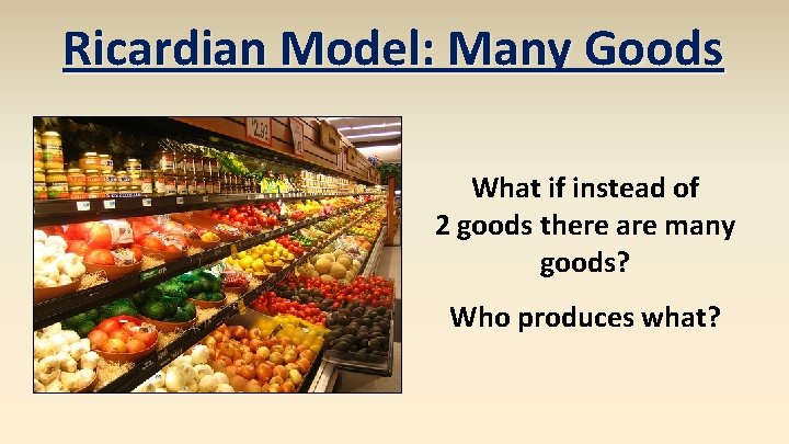 Ricardian Model: Many Goods What if instead of 2 goods there are many goods?