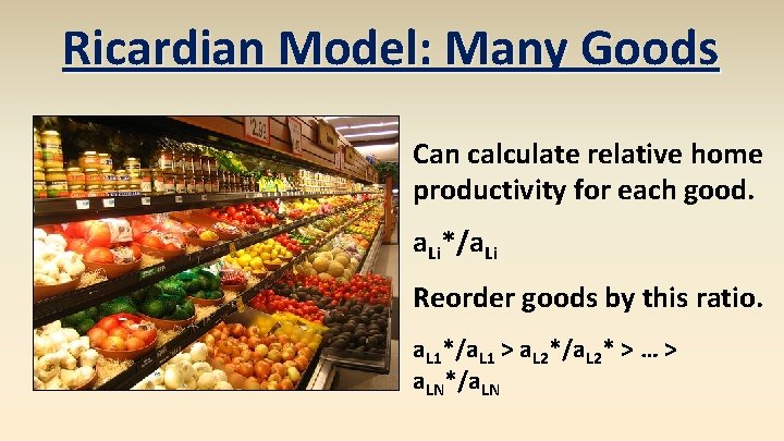 Ricardian Model: Many Goods Can calculate relative home productivity for each good. a. Li*/a.