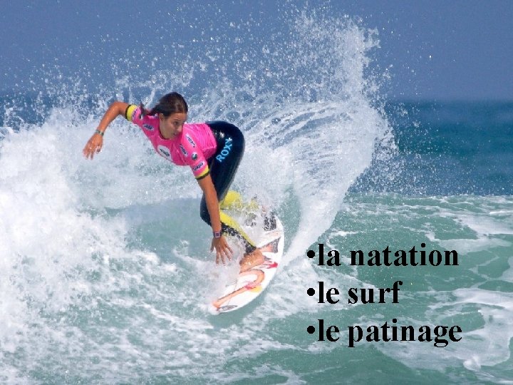  • la natation • le surf • le patinage 