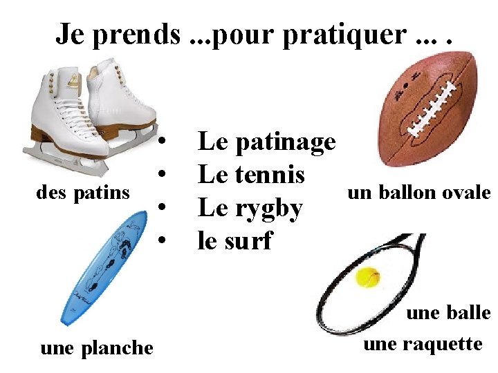 Je prends. . . pour pratiquer. . des patins une planche • • Le