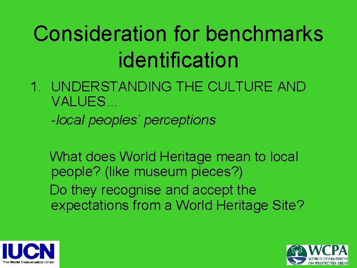 Consideration for benchmarks identification 1. UNDERSTANDING THE CULTURE AND VALUES… -local peoples’ perceptions What