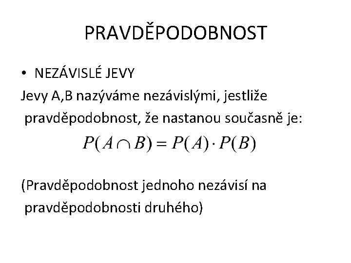 PRAVDĚPODOBNOST • NEZÁVISLÉ JEVY Jevy A, B nazýváme nezávislými, jestliže pravděpodobnost, že nastanou současně