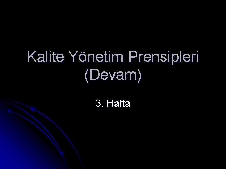 Kalite Yönetim Prensipleri (Devam) 3. Hafta 