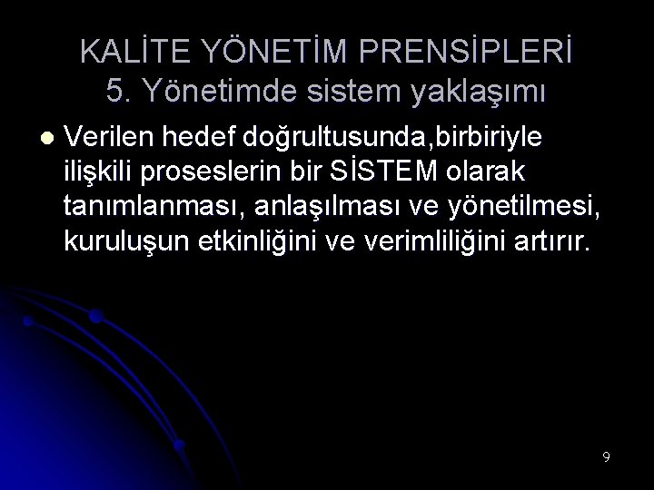 KALİTE YÖNETİM PRENSİPLERİ 5. Yönetimde sistem yaklaşımı l Verilen hedef doğrultusunda, birbiriyle ilişkili proseslerin