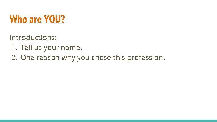 Who are YOU? Introductions: 1. Tell us your name. 2. One reason why you