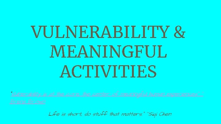 VULNERABILITY & MEANINGFUL ACTIVITIES “Vulnerability is at the core, the center of meaningful human