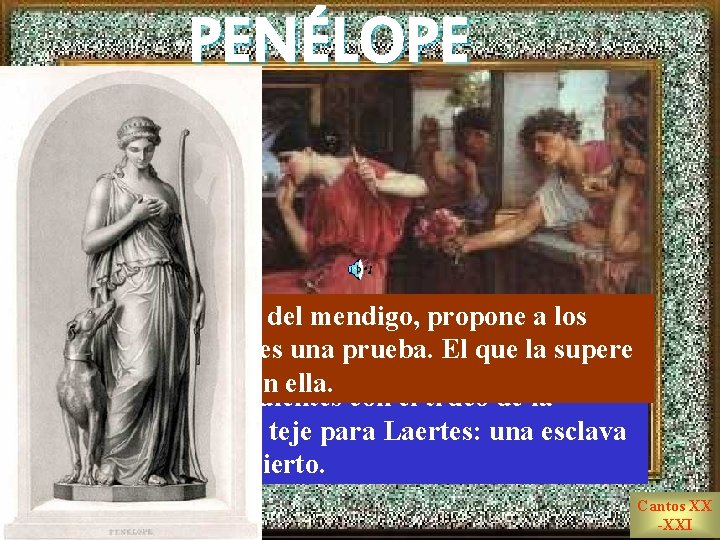 PENÉLOPE Por consejo del mendigo, propone a los pretendientes una prueba. El que la