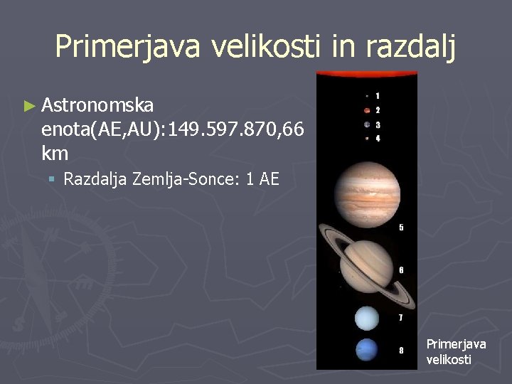 Primerjava velikosti in razdalj ► Astronomska enota(AE, AU): 149. 597. 870, 66 km §