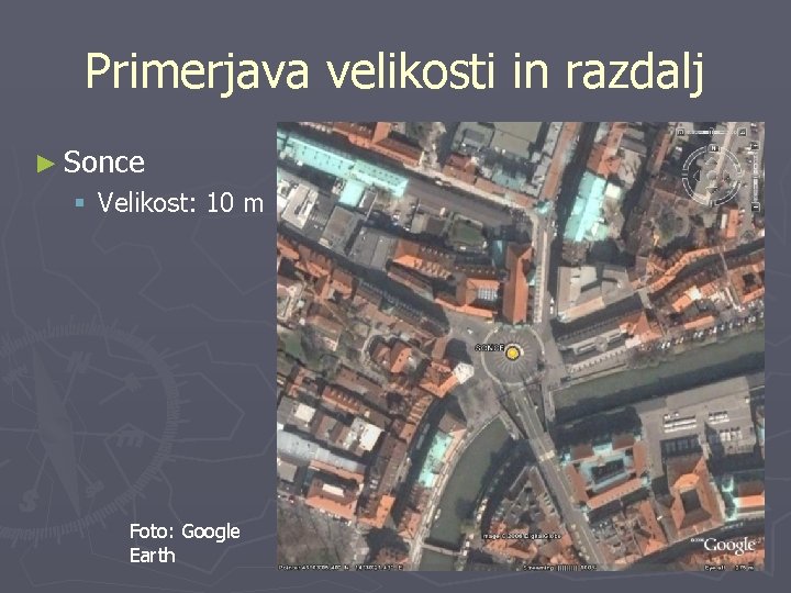 Primerjava velikosti in razdalj ► Sonce § Velikost: 10 m Foto: Google Earth 