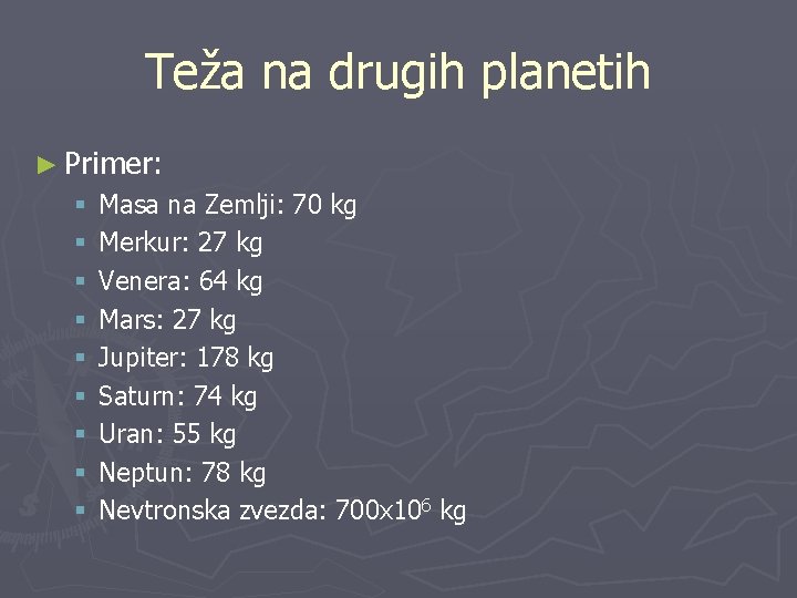 Teža na drugih planetih ► Primer: § § § § § Masa na Zemlji: