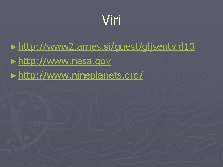 Viri ► http: //www 2. arnes. si/guest/gljsentvid 10 ► http: //www. nasa. gov ►