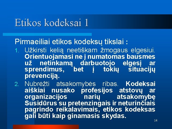 Etikos kodeksai 1 Pirmaeiliai etikos kodeksų tikslai : Užkirsti kelią neetiškam žmogaus elgesiui. Orientuojamasi