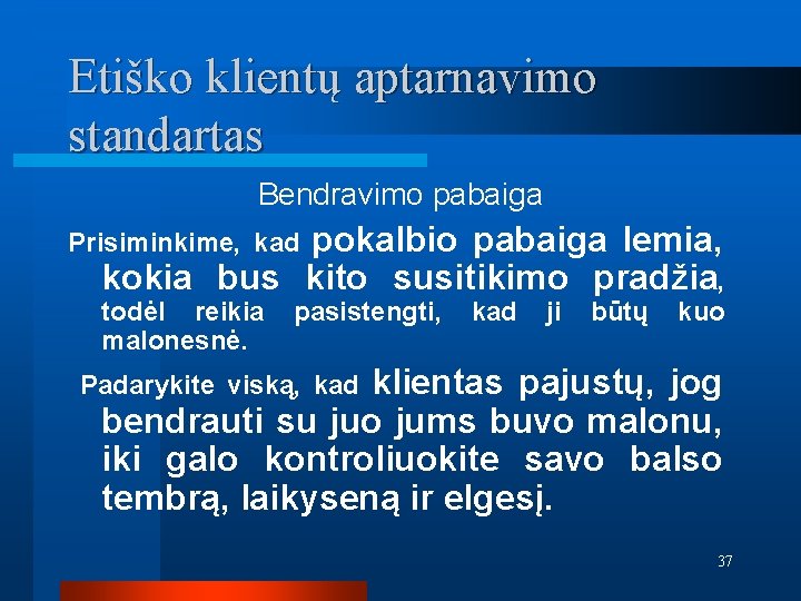 Etiško klientų aptarnavimo standartas Bendravimo pabaiga Prisiminkime, kad pokalbio pabaiga lemia, kokia bus kito