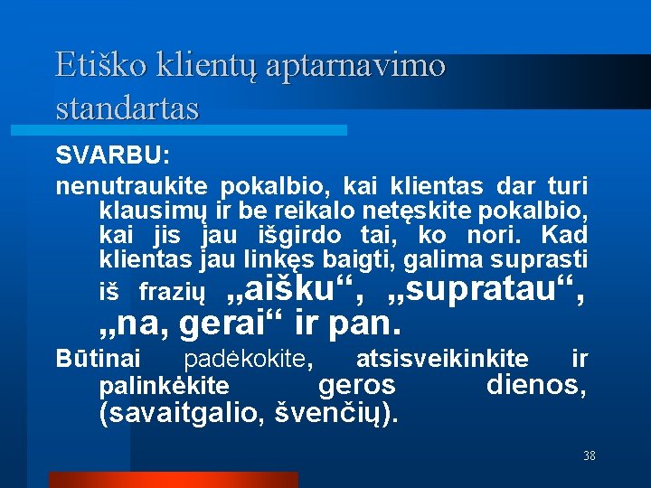 Etiško klientų aptarnavimo standartas SVARBU: nenutraukite pokalbio, kai klientas dar turi klausimų ir be